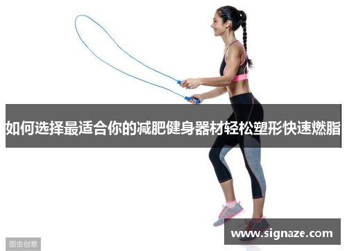 如何选择最适合你的减肥健身器材轻松塑形快速燃脂