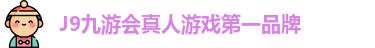 J9九游会真人游戏第一品牌